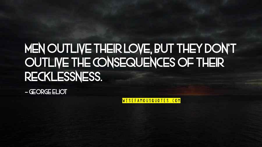 Privily In The Bible Quotes By George Eliot: Men outlive their love, but they don't outlive