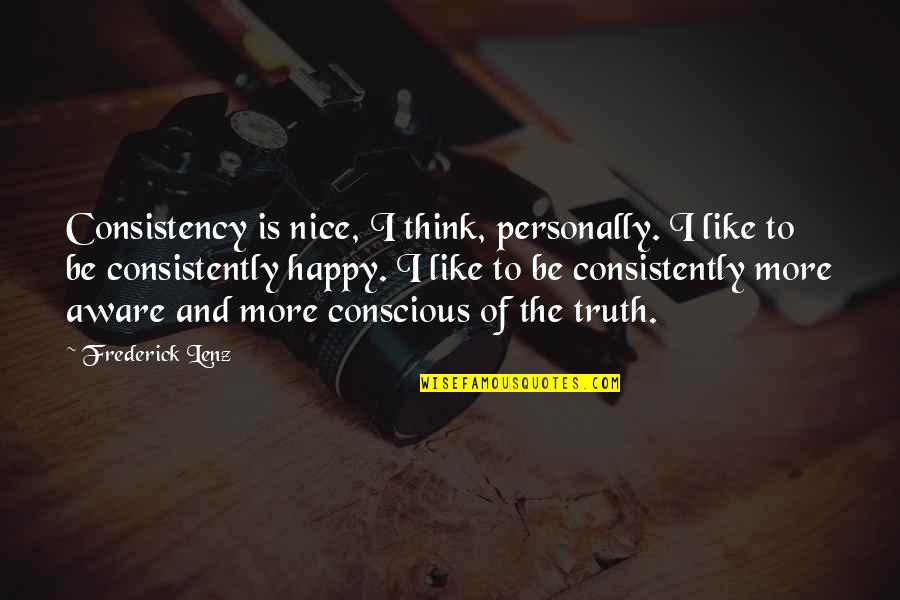 Privily Quotes By Frederick Lenz: Consistency is nice, I think, personally. I like