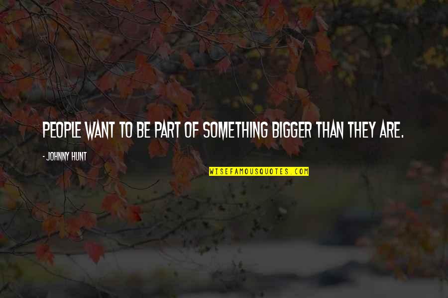 Privine And Gage Quotes By Johnny Hunt: People want to be part of something bigger