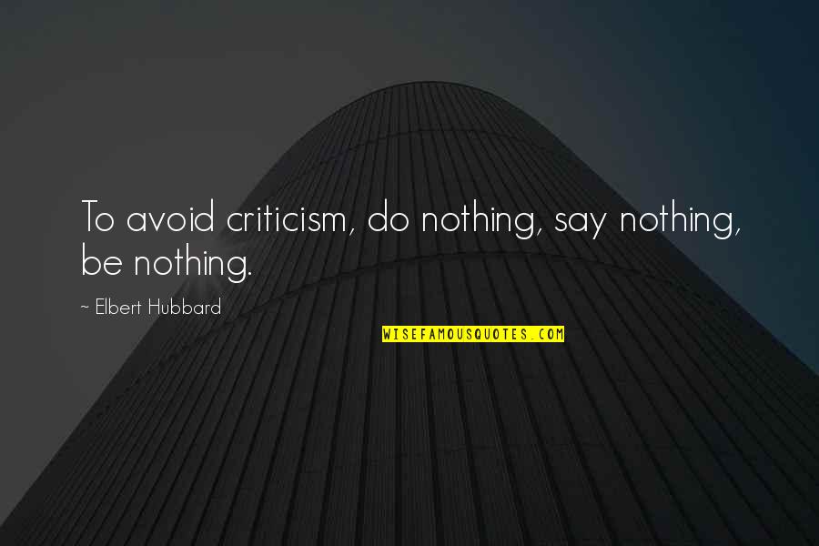 Privine Nose Quotes By Elbert Hubbard: To avoid criticism, do nothing, say nothing, be