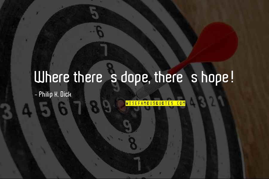Priviness Quotes By Philip K. Dick: Where there's dope, there's hope! Priviness Quotes By Philip K. Dick: Where there's dope, there's hope!