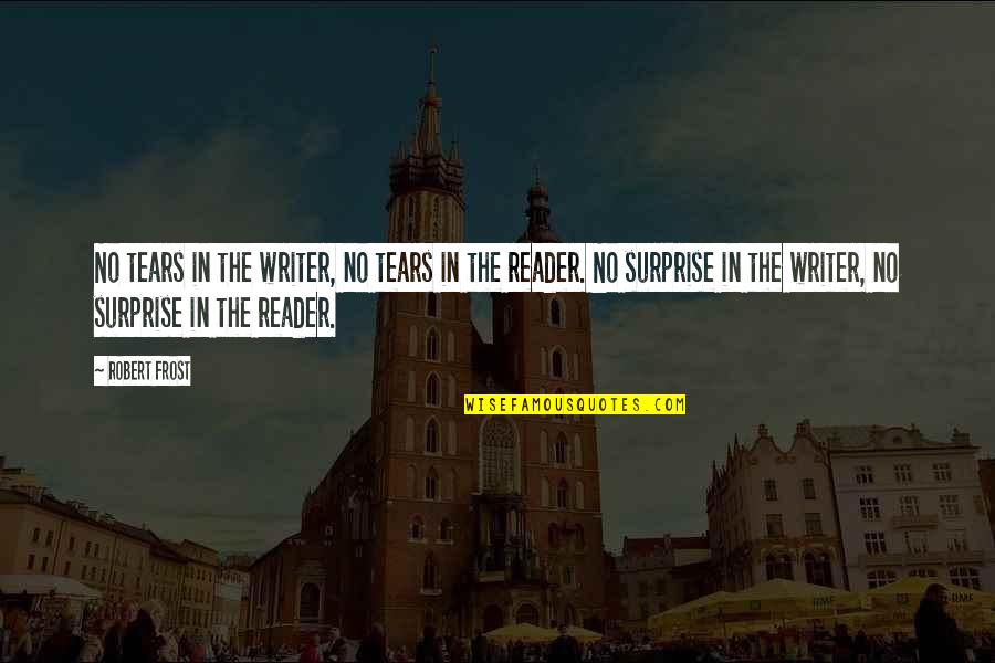Privire Glaciara Quotes By Robert Frost: No tears in the writer, no tears in Privire Glaciara Quotes By Robert Frost: No tears in the writer, no tears in