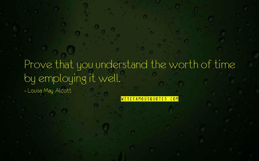 Privitera Quotes By Louisa May Alcott: Prove that you understand the worth of time