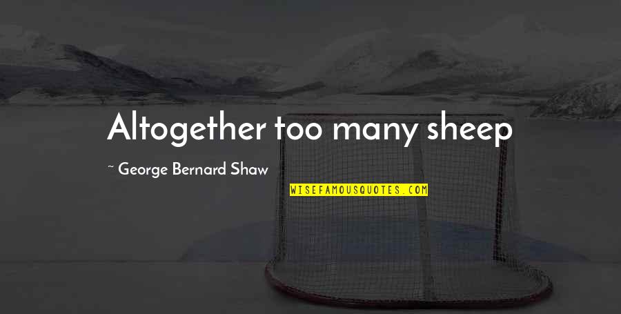 Privitera Research Quotes By George Bernard Shaw: Altogether too many sheep Privitera Research Quotes By George Bernard Shaw: Altogether too many sheep