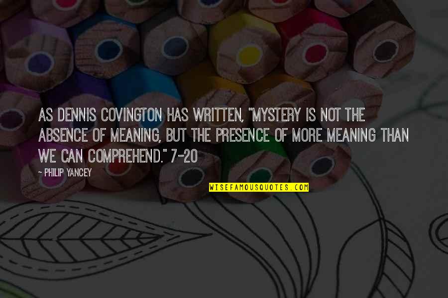 Privo It Quotes By Philip Yancey: As Dennis Covington has written, "Mystery is not Privo It Quotes By Philip Yancey: As Dennis Covington has written, "Mystery is not