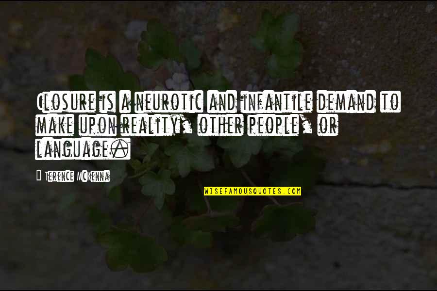 Privo It Quotes By Terence McKenna: Closure is a neurotic and infantile demand to Privo It Quotes By Terence McKenna: Closure is a neurotic and infantile demand to