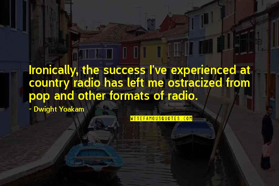 Privott Law Quotes By Dwight Yoakam: Ironically, the success I've experienced at country radio Privott Law Quotes By Dwight Yoakam: Ironically, the success I've experienced at country radio