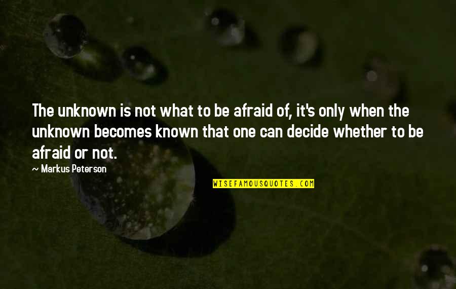 Privotti Quotes By Markus Peterson: The unknown is not what to be afraid