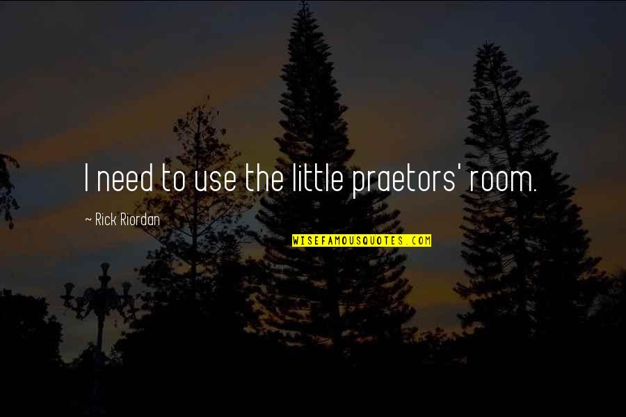 Privremeni Uvoz Quotes By Rick Riordan: I need to use the little praetors' room. Privremeni Uvoz Quotes By Rick Riordan: I need to use the little praetors' room.