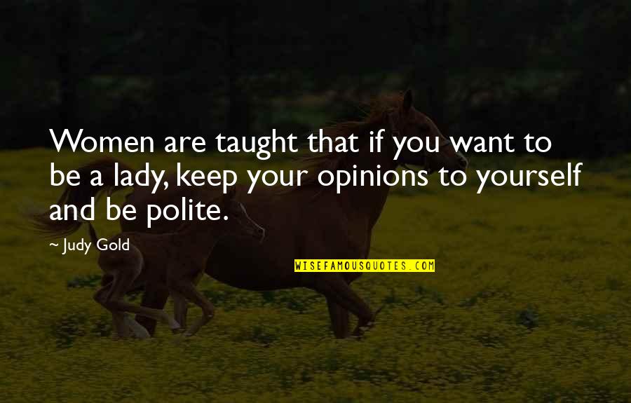 Privued Quotes By Judy Gold: Women are taught that if you want to
