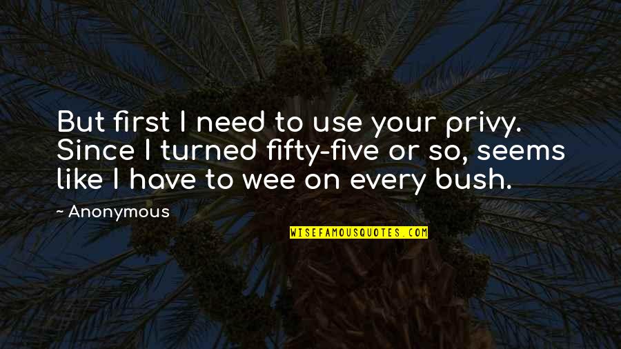 Privy Quotes By Anonymous: But first I need to use your privy.