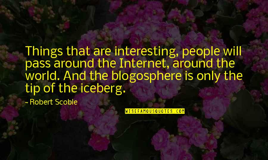 Priya Kumar Quotes By Robert Scoble: Things that are interesting, people will pass around