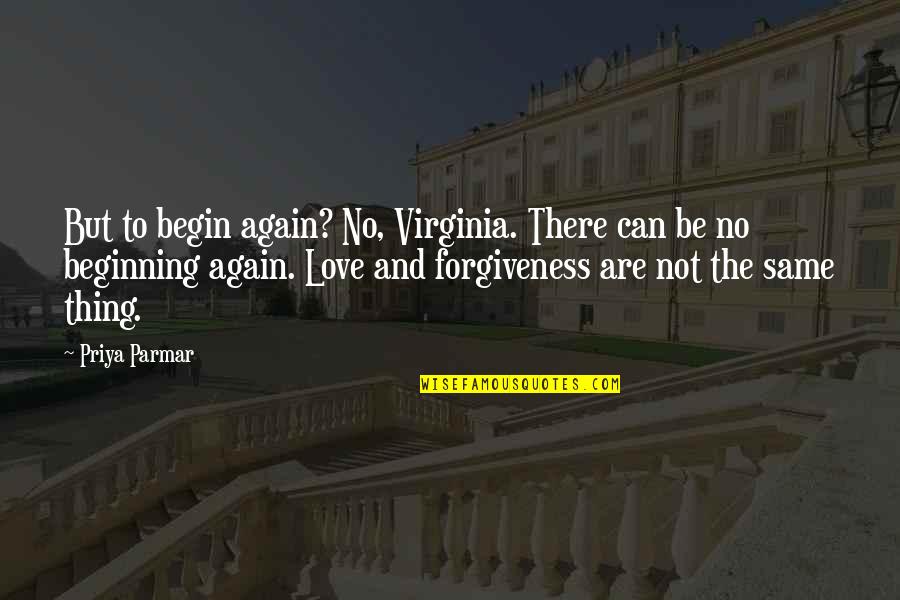 Priya Love Quotes By Priya Parmar: But to begin again? No, Virginia. There can