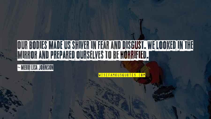 Priya Name Love Quotes By Merri Lisa Johnson: Our bodies made us shiver in fear and Priya Name Love Quotes By Merri Lisa Johnson: Our bodies made us shiver in fear and