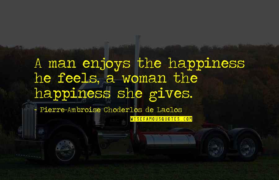 Priya Name Love Quotes By Pierre-Ambroise Choderlos De Laclos: A man enjoys the happiness he feels, a Priya Name Love Quotes By Pierre-Ambroise Choderlos De Laclos: A man enjoys the happiness he feels, a
