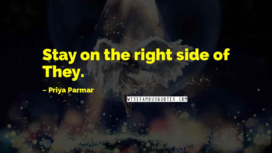 Priya Parmar quotes: Stay on the right side of They.