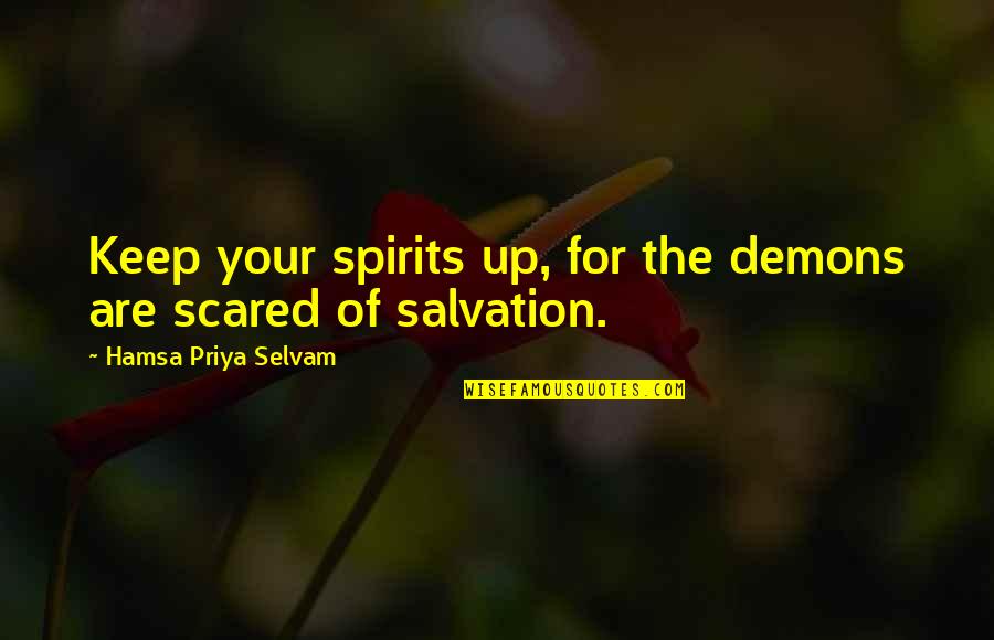 Priya Quotes By Hamsa Priya Selvam: Keep your spirits up, for the demons are