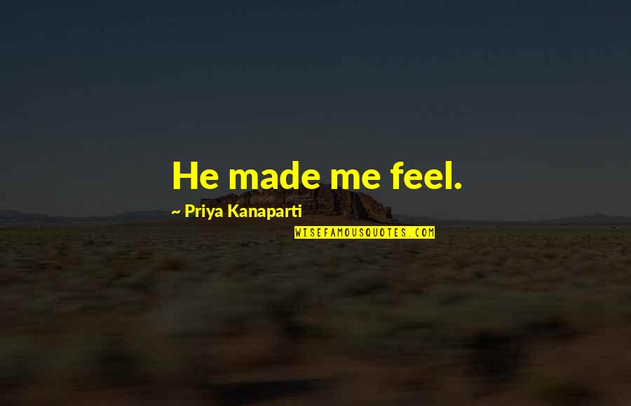 Priya Quotes By Priya Kanaparti: He made me feel.