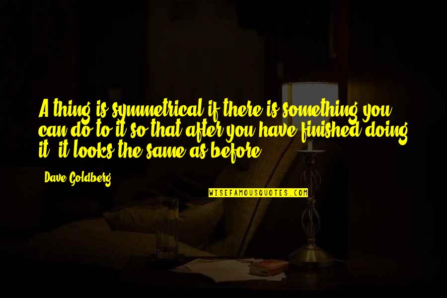 Priyadarshan Daughter Quotes By Dave Goldberg: A thing is symmetrical if there is something