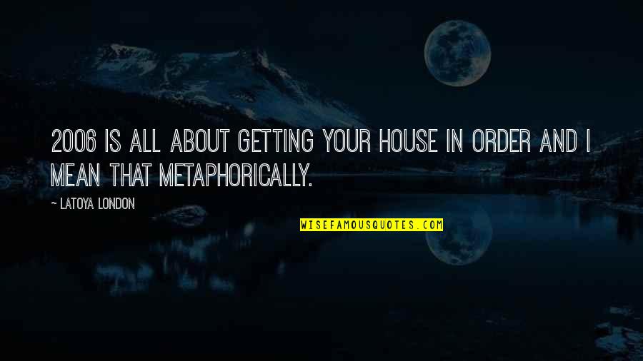 Priyadarshan Daughter Quotes By LaToya London: 2006 is all about getting your house in