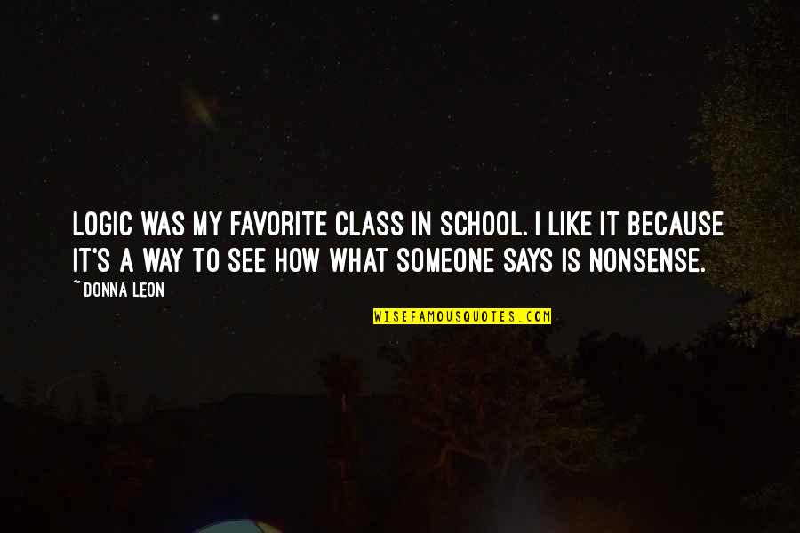 Priyadarshani Quotes By Donna Leon: Logic was my favorite class in school. I Priyadarshani Quotes By Donna Leon: Logic was my favorite class in school. I
