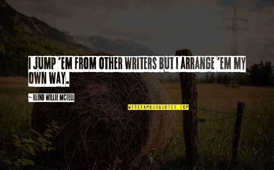 Priyadarshini Scindia Quotes By Blind Willie McTell: I jump 'em from other writers but I Priyadarshini Scindia Quotes By Blind Willie McTell: I jump 'em from other writers but I