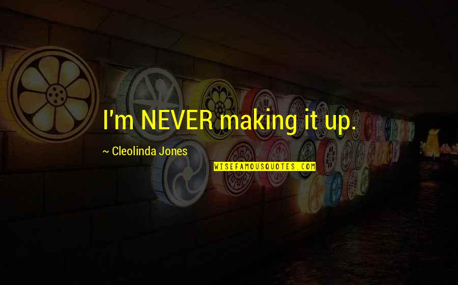 Priyadarshini Scindia Quotes By Cleolinda Jones: I'm NEVER making it up. Priyadarshini Scindia Quotes By Cleolinda Jones: I'm NEVER making it up.