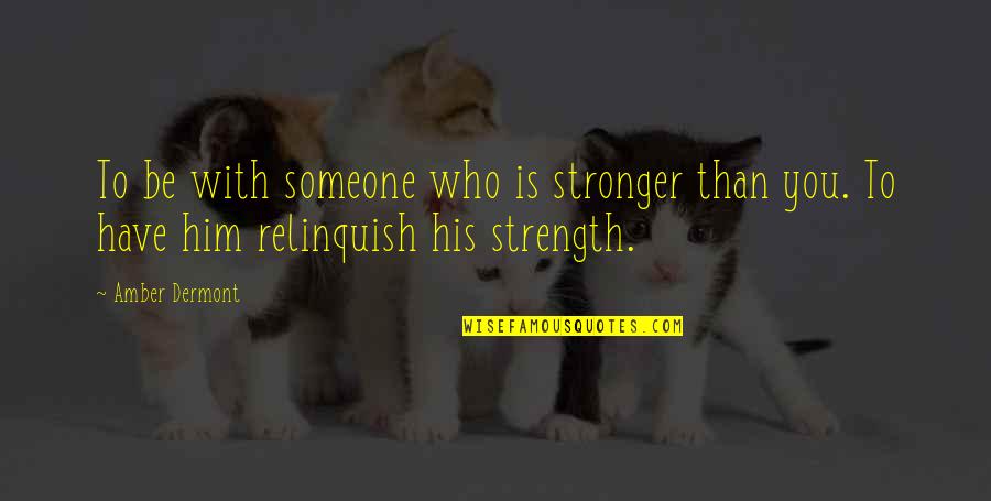 Priyanga Dassanayake Quotes By Amber Dermont: To be with someone who is stronger than