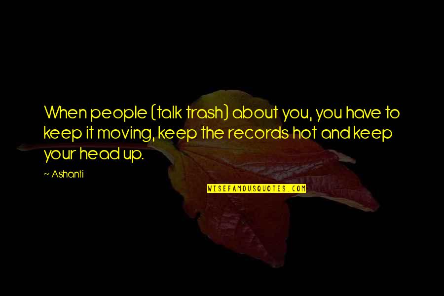 Priyanga Dassanayake Quotes By Ashanti: When people (talk trash) about you, you have Priyanga Dassanayake Quotes By Ashanti: When people (talk trash) about you, you have