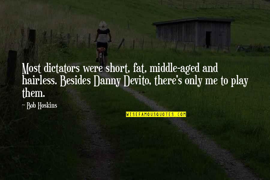 Priyank Quotes By Bob Hoskins: Most dictators were short, fat, middle-aged and hairless. Priyank Quotes By Bob Hoskins: Most dictators were short, fat, middle-aged and hairless.