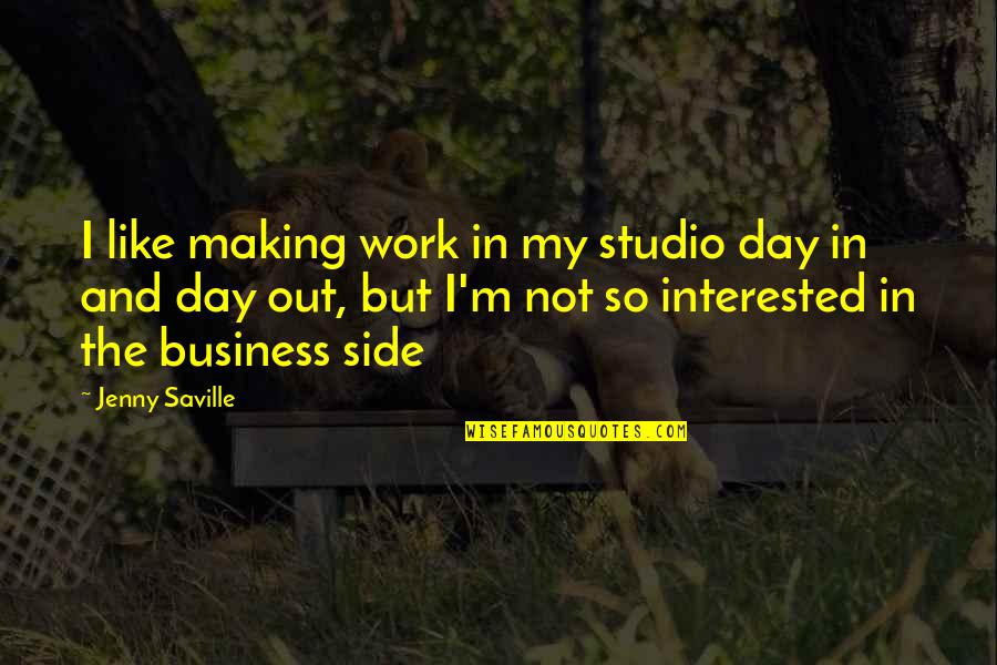 Priyank Quotes By Jenny Saville: I like making work in my studio day Priyank Quotes By Jenny Saville: I like making work in my studio day