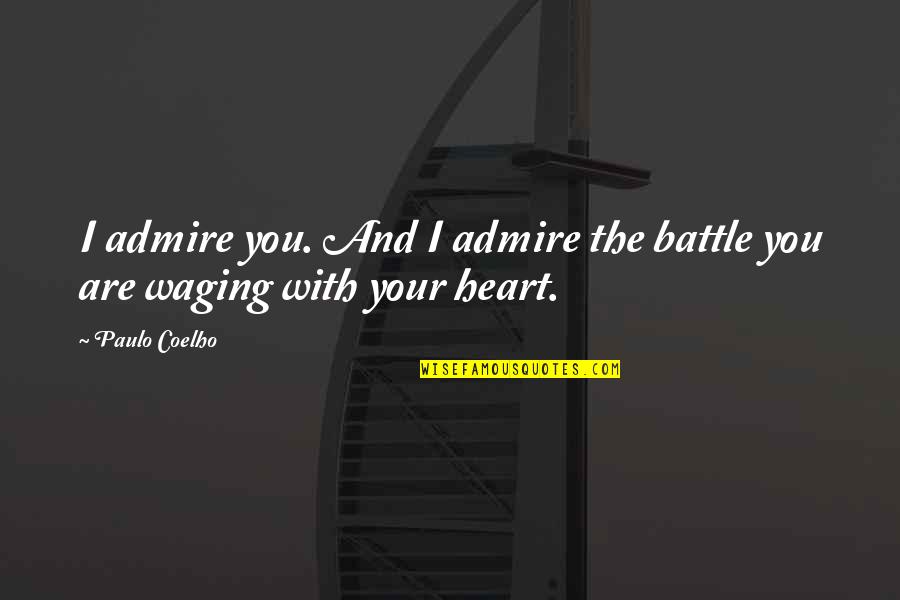 Priyank Quotes By Paulo Coelho: I admire you. And I admire the battle