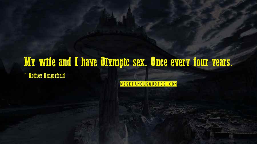 Priyank Quotes By Rodney Dangerfield: My wife and I have Olympic sex. Once Priyank Quotes By Rodney Dangerfield: My wife and I have Olympic sex. Once
