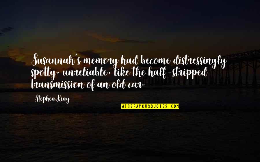 Priyank Quotes By Stephen King: Susannah's memory had become distressingly spotty, unreliable, like Priyank Quotes By Stephen King: Susannah's memory had become distressingly spotty, unreliable, like