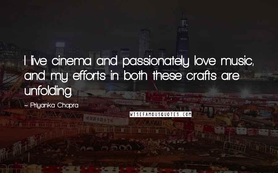 Priyanka Chopra quotes: I live cinema and passionately love music, and my efforts in both these crafts are unfolding.