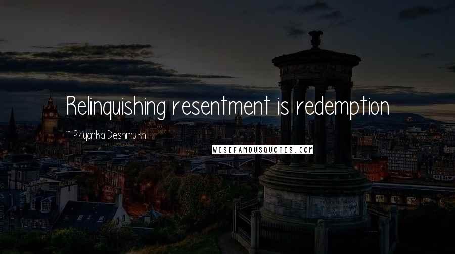 Priyanka Deshmukh quotes: Relinquishing resentment is redemption