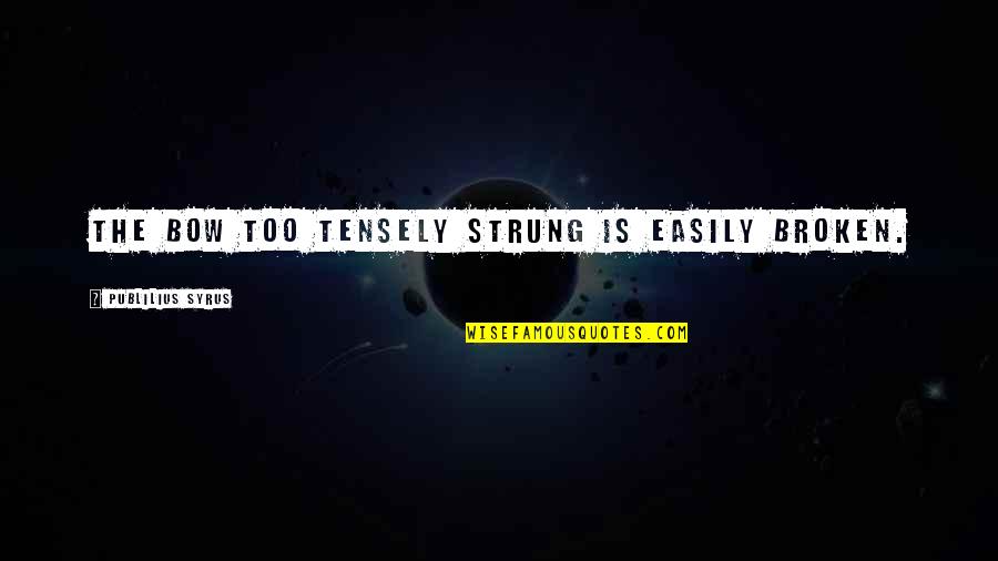 Priyankara Perera Quotes By Publilius Syrus: The bow too tensely strung is easily broken. Priyankara Perera Quotes By Publilius Syrus: The bow too tensely strung is easily broken.