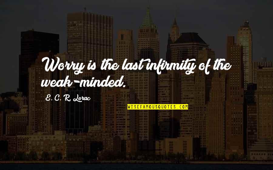 Priyanshu Quotes By E. C. R. Lorac: Worry is the last infirmity of the weak-minded. Priyanshu Quotes By E. C. R. Lorac: Worry is the last infirmity of the weak-minded.
