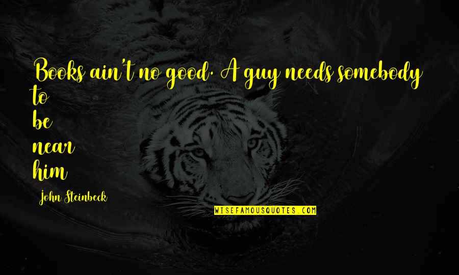 Priyantha Distributors Quotes By John Steinbeck: Books ain't no good. A guy needs somebody