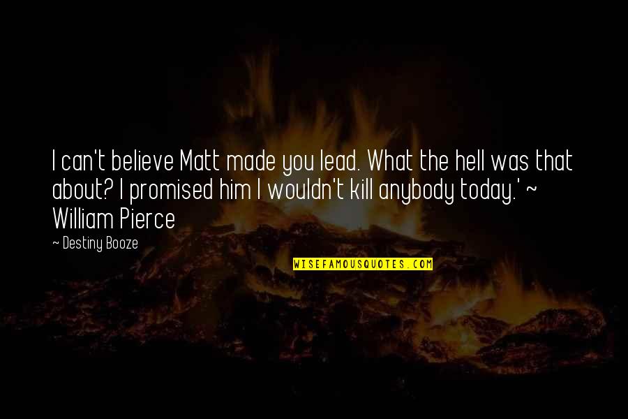 Priyantha Kariyapperuma Quotes By Destiny Booze: I can't believe Matt made you lead. What Priyantha Kariyapperuma Quotes By Destiny Booze: I can't believe Matt made you lead. What