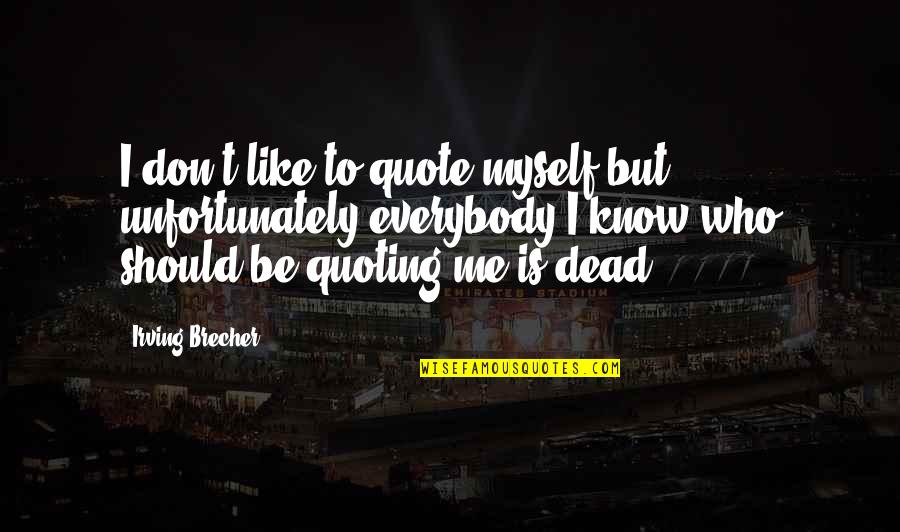 Priyantha Kariyapperuma Quotes By Irving Brecher: I don't like to quote myself but unfortunately Priyantha Kariyapperuma Quotes By Irving Brecher: I don't like to quote myself but unfortunately
