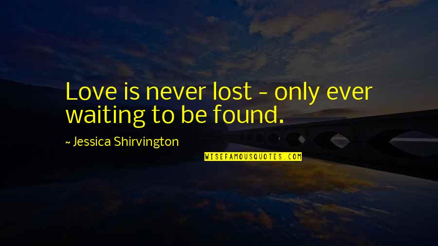 Priyatama Quotes By Jessica Shirvington: Love is never lost - only ever waiting