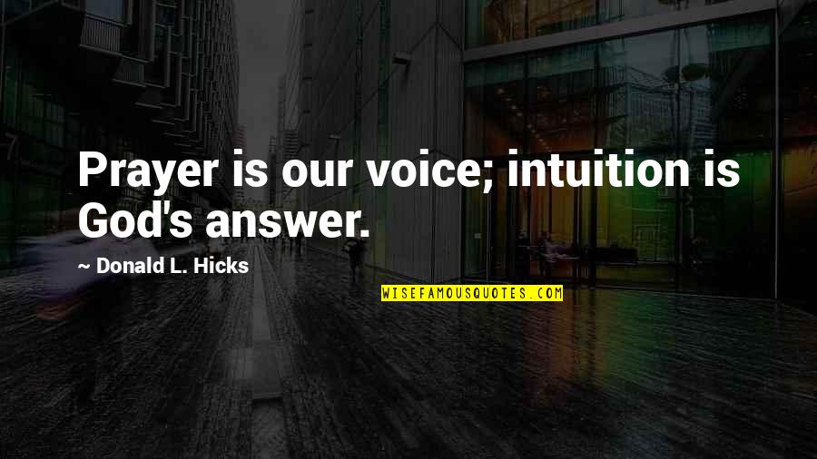Priyatama Telusuna Quotes By Donald L. Hicks: Prayer is our voice; intuition is God's answer. Priyatama Telusuna Quotes By Donald L. Hicks: Prayer is our voice; intuition is God's answer.