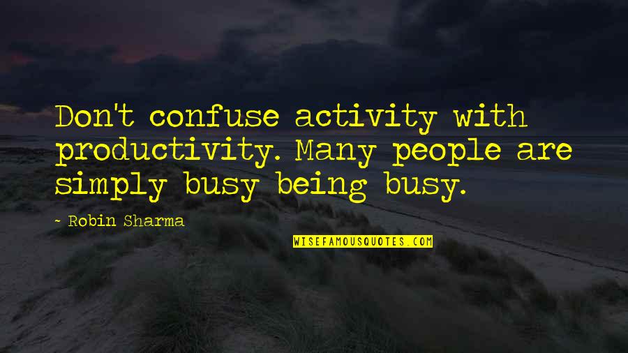 Priyatama Telusuna Quotes By Robin Sharma: Don't confuse activity with productivity. Many people are