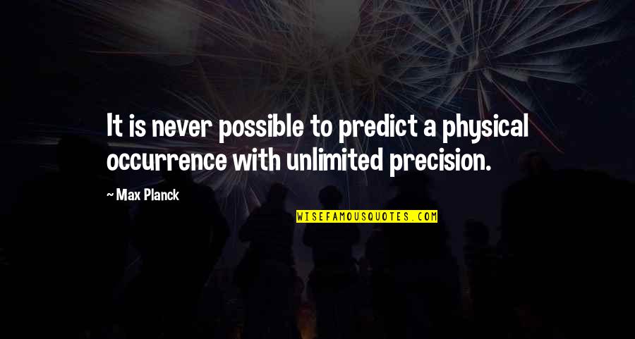 Prize Giving Ceremony Quotes By Max Planck: It is never possible to predict a physical