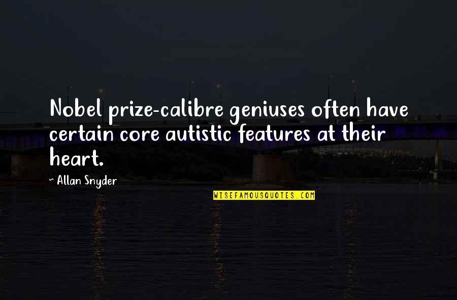 Prize Quotes By Allan Snyder: Nobel prize-calibre geniuses often have certain core autistic