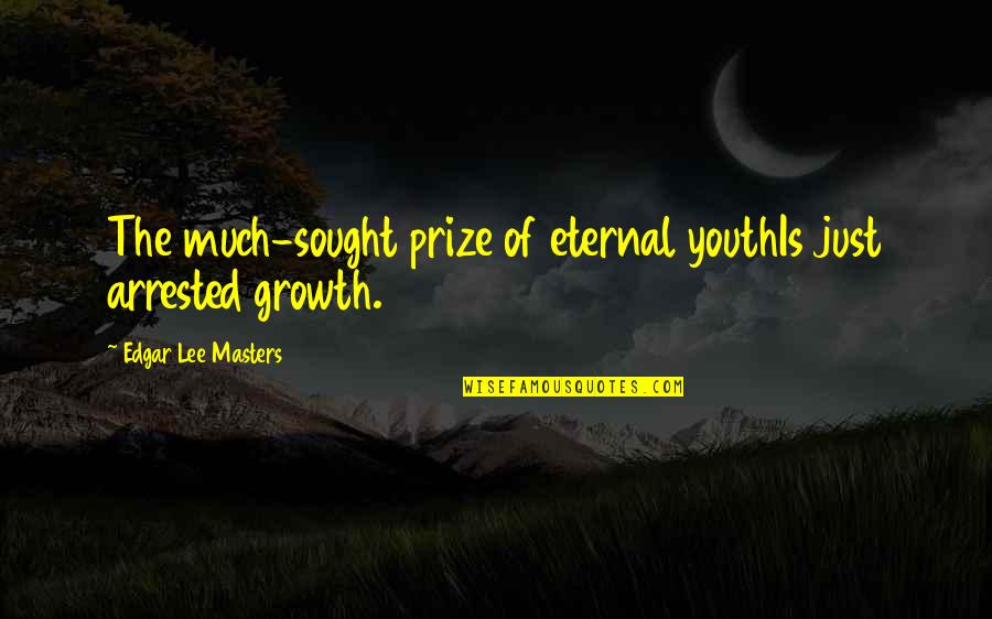 Prize Quotes By Edgar Lee Masters: The much-sought prize of eternal youthIs just arrested