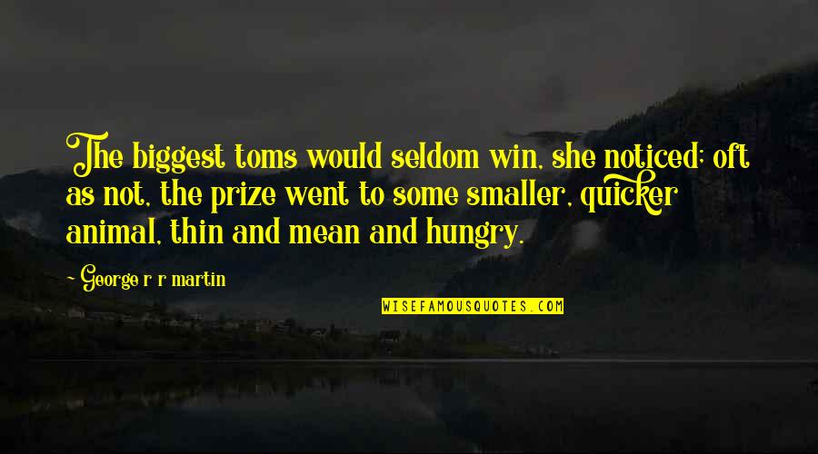 Prize Quotes By George R R Martin: The biggest toms would seldom win, she noticed; Prize Quotes By George R R Martin: The biggest toms would seldom win, she noticed;