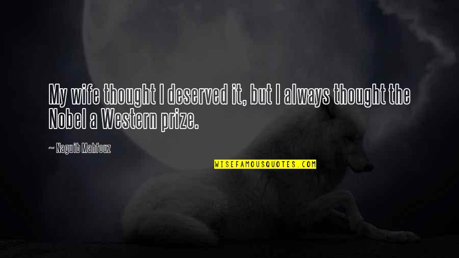 Prize Quotes By Naguib Mahfouz: My wife thought I deserved it, but I Prize Quotes By Naguib Mahfouz: My wife thought I deserved it, but I