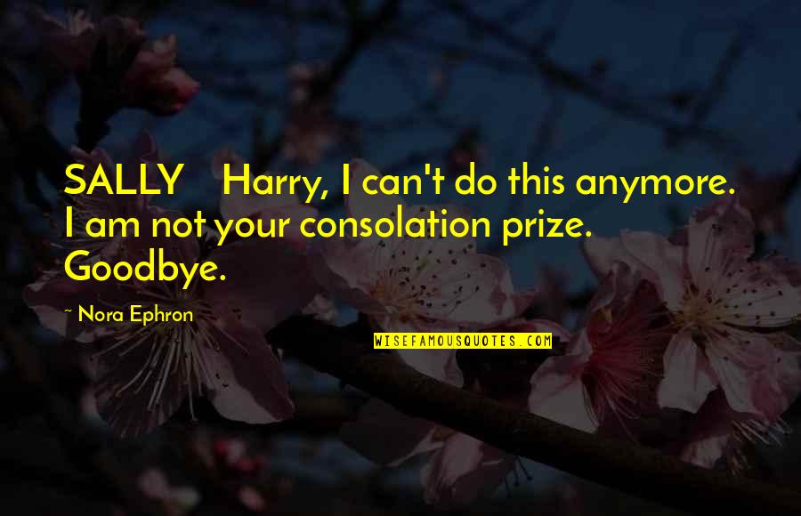 Prize Quotes By Nora Ephron: SALLY Harry, I can't do this anymore. I